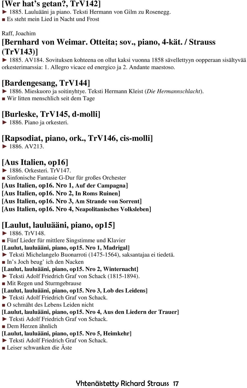 [Bardengesang, TrV144] 1886. Mieskuoro ja soitinyhtye. Teksti Hermann Kleist (Die Hermannschlacht). Wir litten menschlich seit dem Tage [Burleske, TrV145, d-molli] 1886. Piano ja orkesteri.