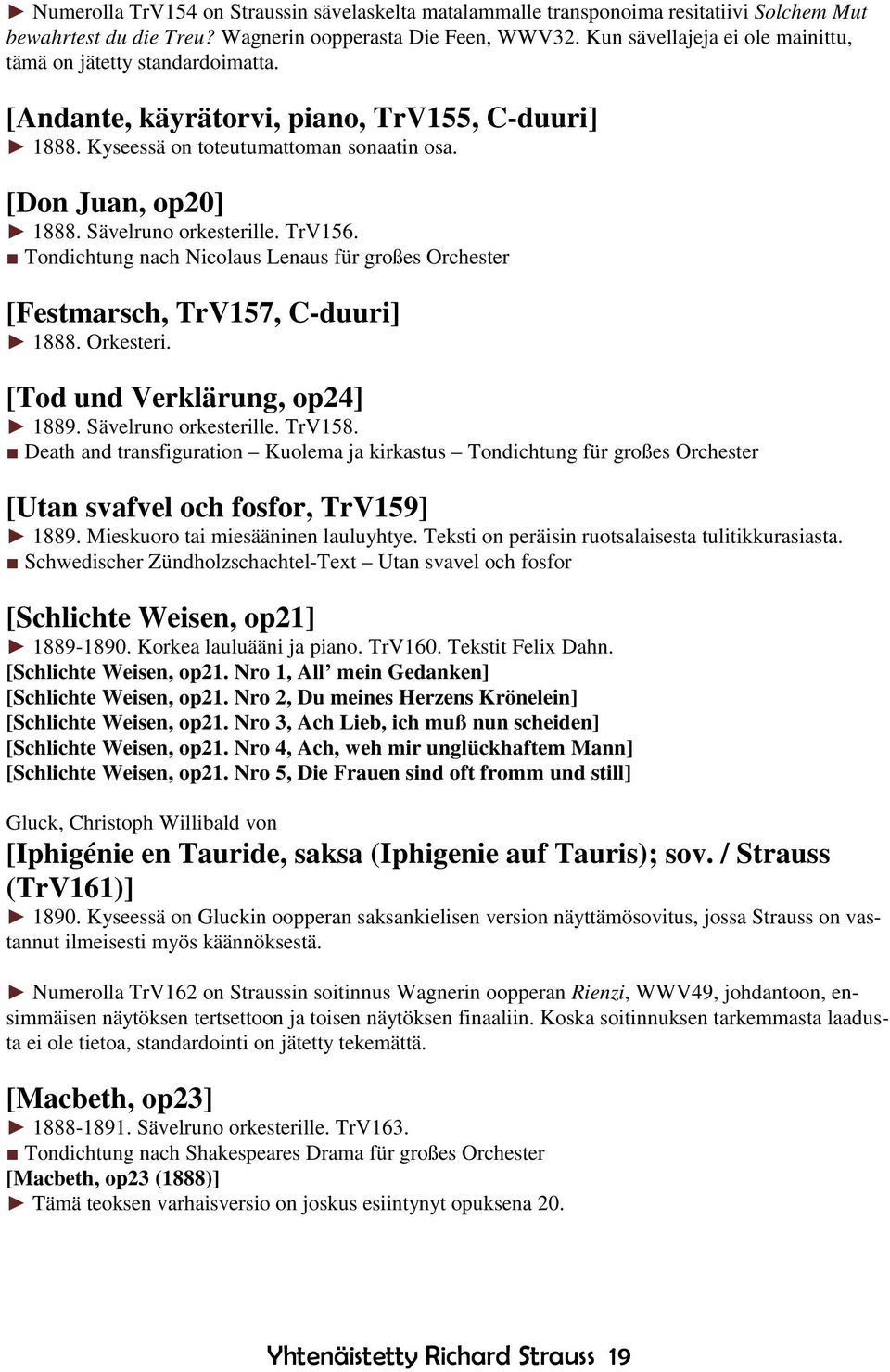 Sävelruno orkesterille. TrV156. Tondichtung nach Nicolaus Lenaus für großes Orchester [Festmarsch, TrV157, C-duuri] 1888. Orkesteri. [Tod und Verklärung, op24] 1889. Sävelruno orkesterille. TrV158.