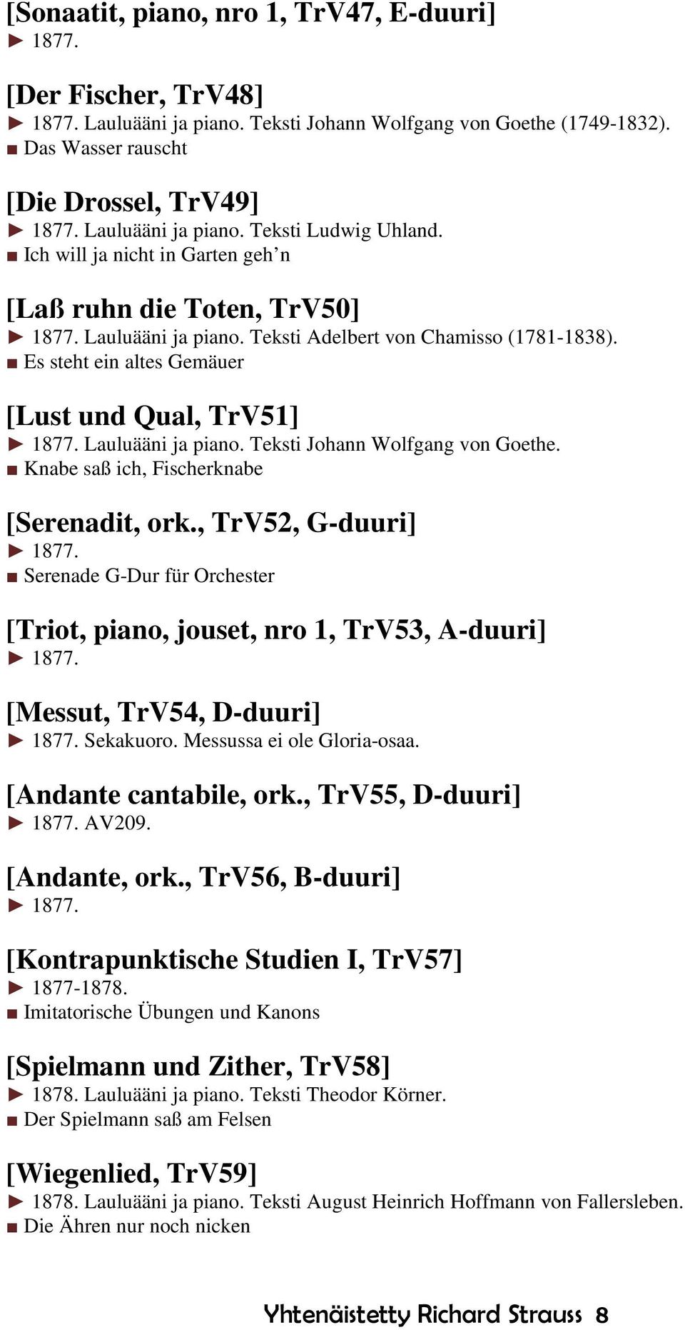 Es steht ein altes Gemäuer [Lust und Qual, TrV51] 1877. Lauluääni ja piano. Teksti Johann Wolfgang von Goethe. Knabe saß ich, Fischerknabe [Serenadit, ork., TrV52, G-duuri] 1877.