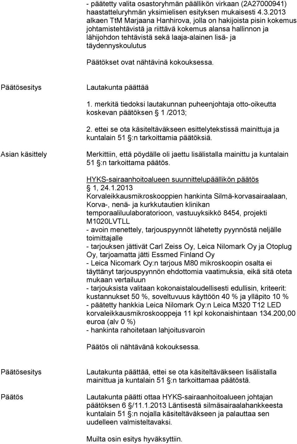 Päätökset ovat nähtävinä kokouksessa. Päätösesitys Lautakunta päättää 1. merkitä tiedoksi lautakunnan puheenjohtaja otto-oikeutta koskevan päätöksen 1 /2013; 2.