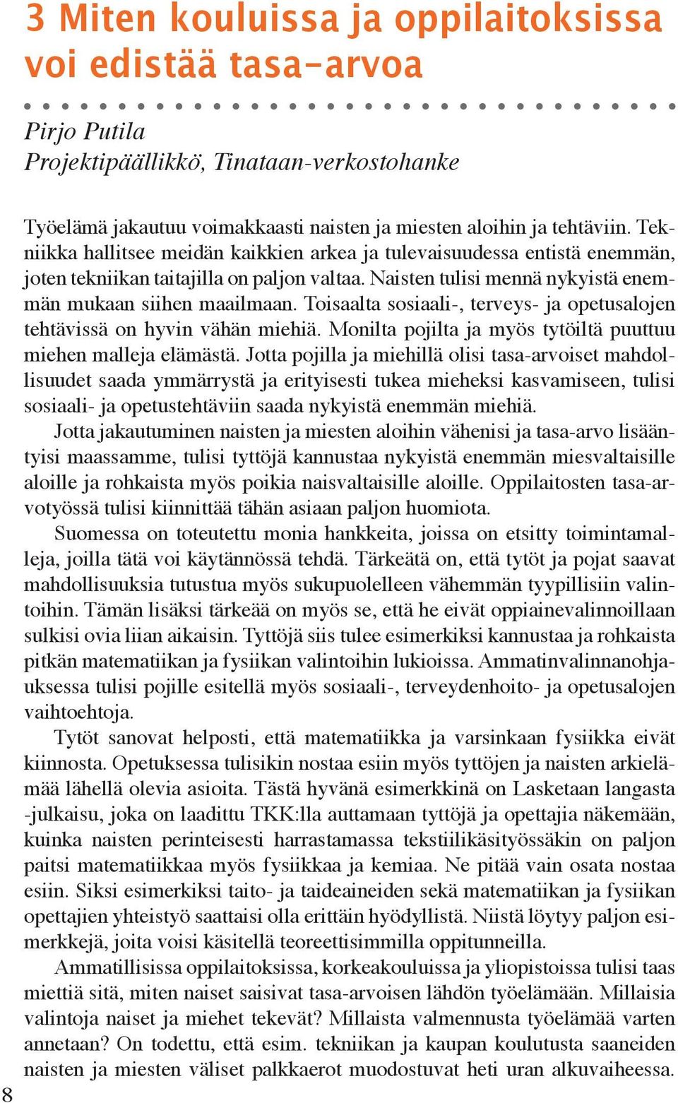 Toisaata sosiaai-, terveys- ja opetusaojen tehtävissä on hyvin vähän miehiä. Monita pojita ja myös tytöitä puuttuu miehen maeja eämästä.