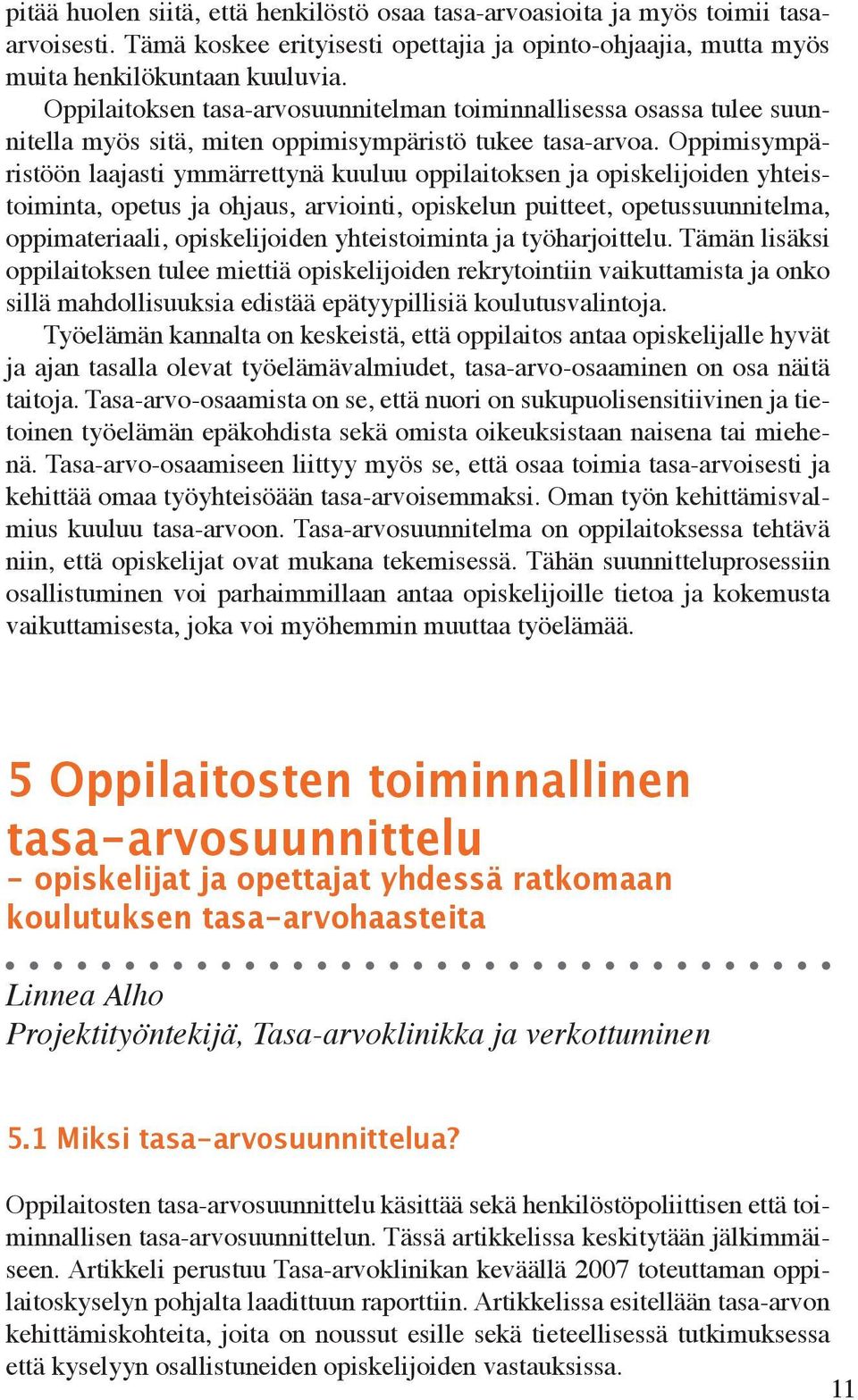 Oppimisympäristöön aajasti ymmärrettynä kuuuu oppiaitoksen ja opiskeijoiden yhteistoiminta, opetus ja ohjaus, arviointi, opiskeun puitteet, opetussuunnitema, oppimateriaai, opiskeijoiden