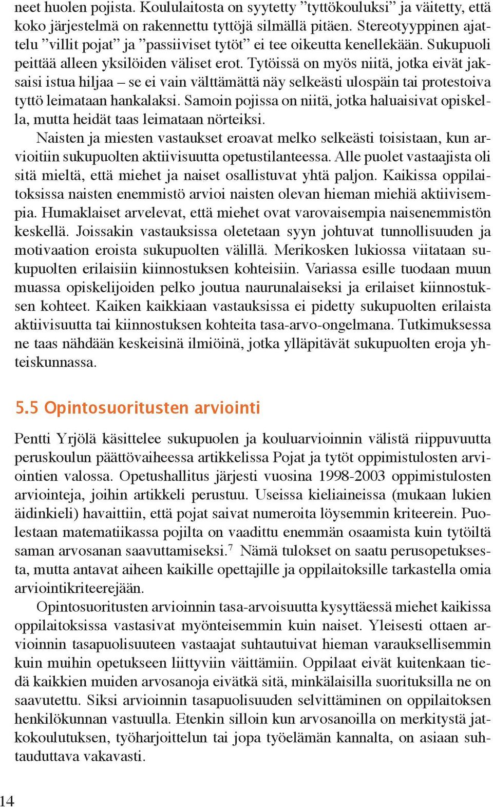 Tytöissä on myös niitä, jotka eivät jaksaisi istua hijaa se ei vain vättämättä näy sekeästi uospäin tai protestoiva tyttö eimataan hankaaksi.