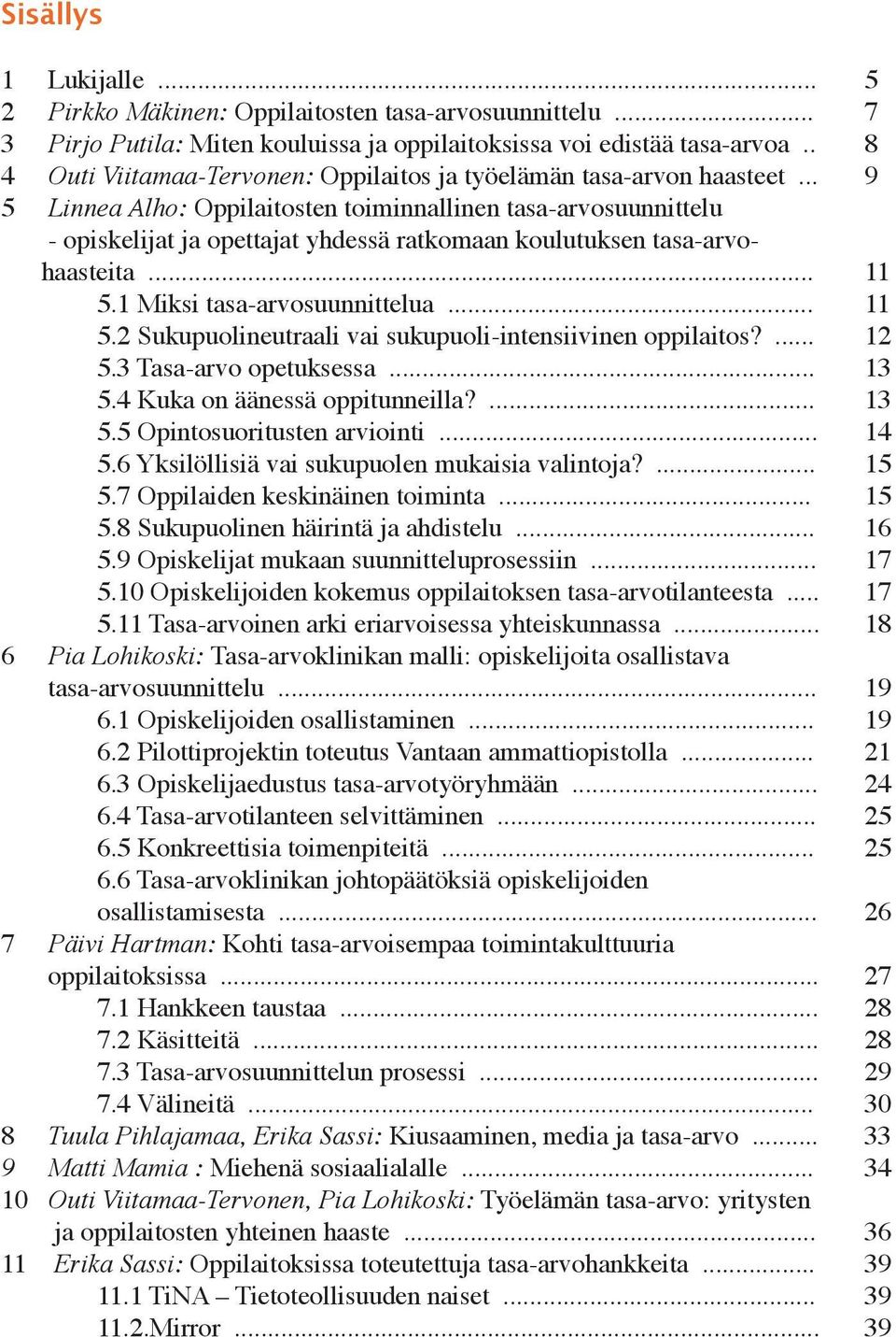 .. 9 5 Linnea Aho: Oppiaitosten toiminnainen tasa-arvosuunnitteu - opiskeijat ja opettajat yhdessä ratkomaan kouutuksen tasa-arvohaasteita... 11 5.