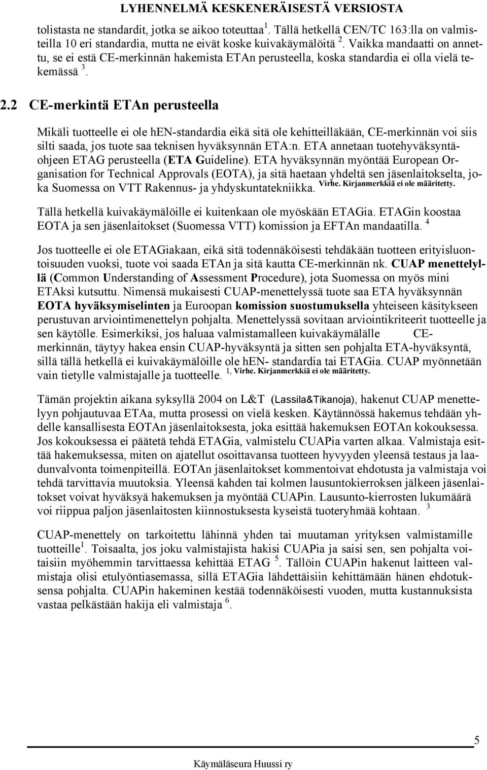 2 CE-merkintä ETAn perusteella Mikäli tuotteelle ei ole hen-standardia eikä sitä ole kehitteilläkään, CE-merkinnän voi siis silti saada, jos tuote saa teknisen hyväksynnän ETA:n.