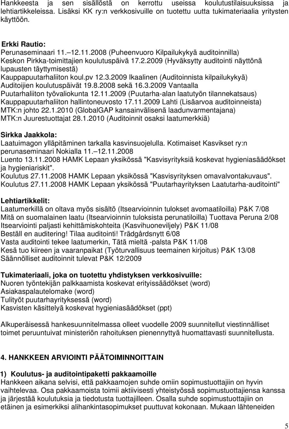 pv 12.3.2009 Ikaalinen (Auditoinnista kilpailukykyä) Auditoijien koulutuspäivät 19.8.2008 sekä 16.3.2009 Vantaalla Puutarhaliiton työvaliokunta 12.11.