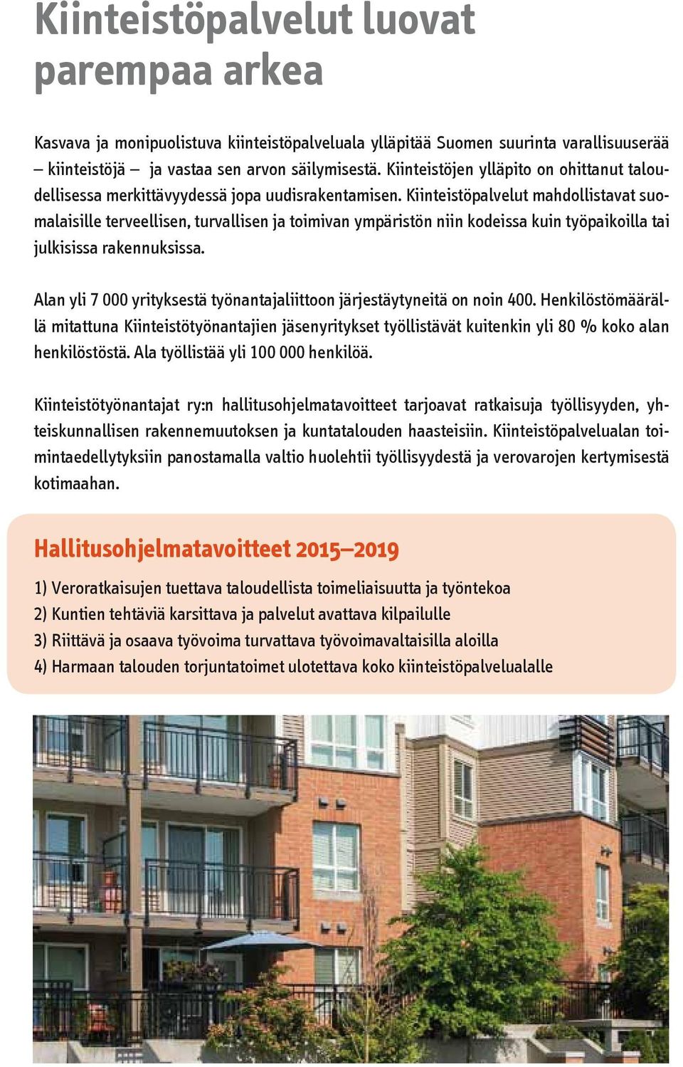 Kiinteistöpalvelut mahdollistavat suomalaisille terveellisen, turvallisen ja toimivan ympäristön niin kodeissa kuin työpaikoilla tai julkisissa rakennuksissa.