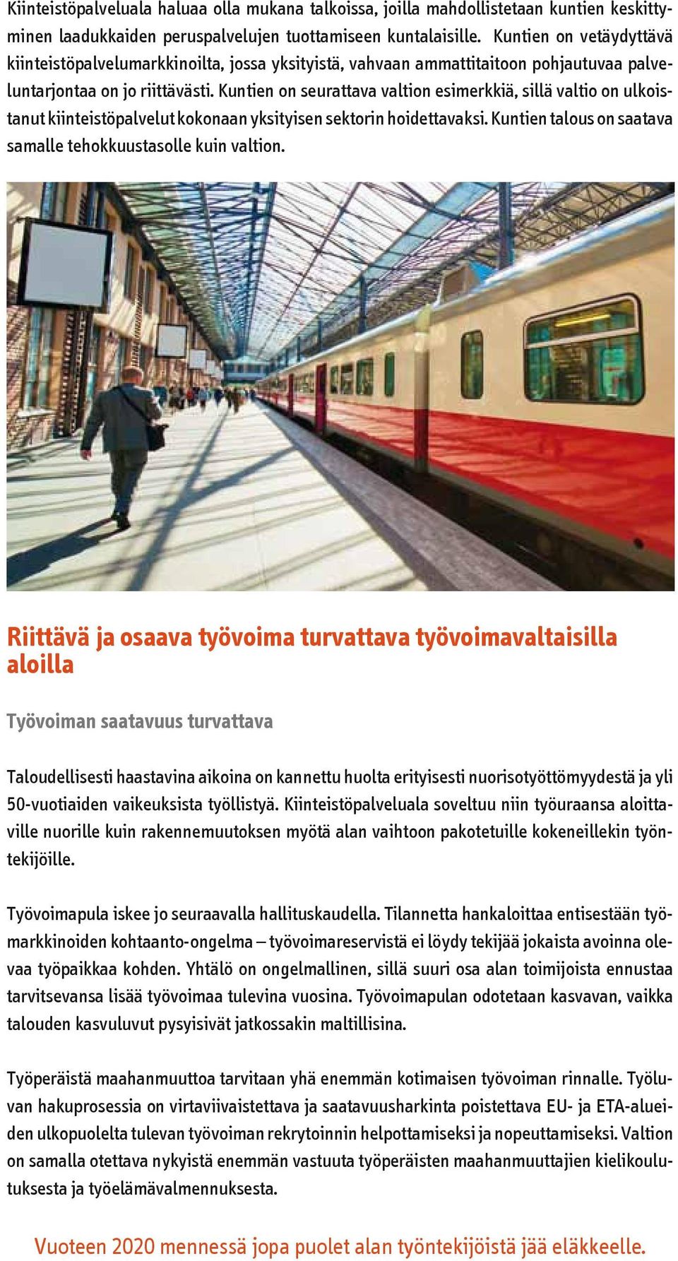 Kuntien on seurattava valtion esimerkkiä, sillä valtio on ulkoistanut kiinteistöpalvelut kokonaan yksityisen sektorin hoidettavaksi. Kuntien talous on saatava samalle tehokkuustasolle kuin valtion.