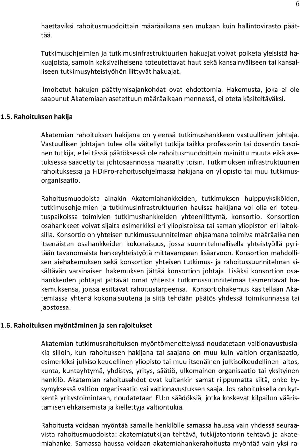 liittyvät hakuajat. Ilmoitetut hakujen päättymisajankohdat ovat ehdottomia. Hakemusta, joka ei ole saapunut Akatemiaan asetettuun määräaikaan mennessä, ei oteta käsiteltäväksi.