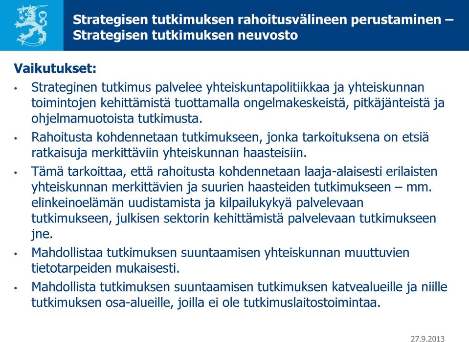 Tämä tarkoittaa, että rahoitusta kohdennetaan laaja-alaisesti erilaisten yhteiskunnan merkittävien ja suurien haasteiden tutkimukseen mm.