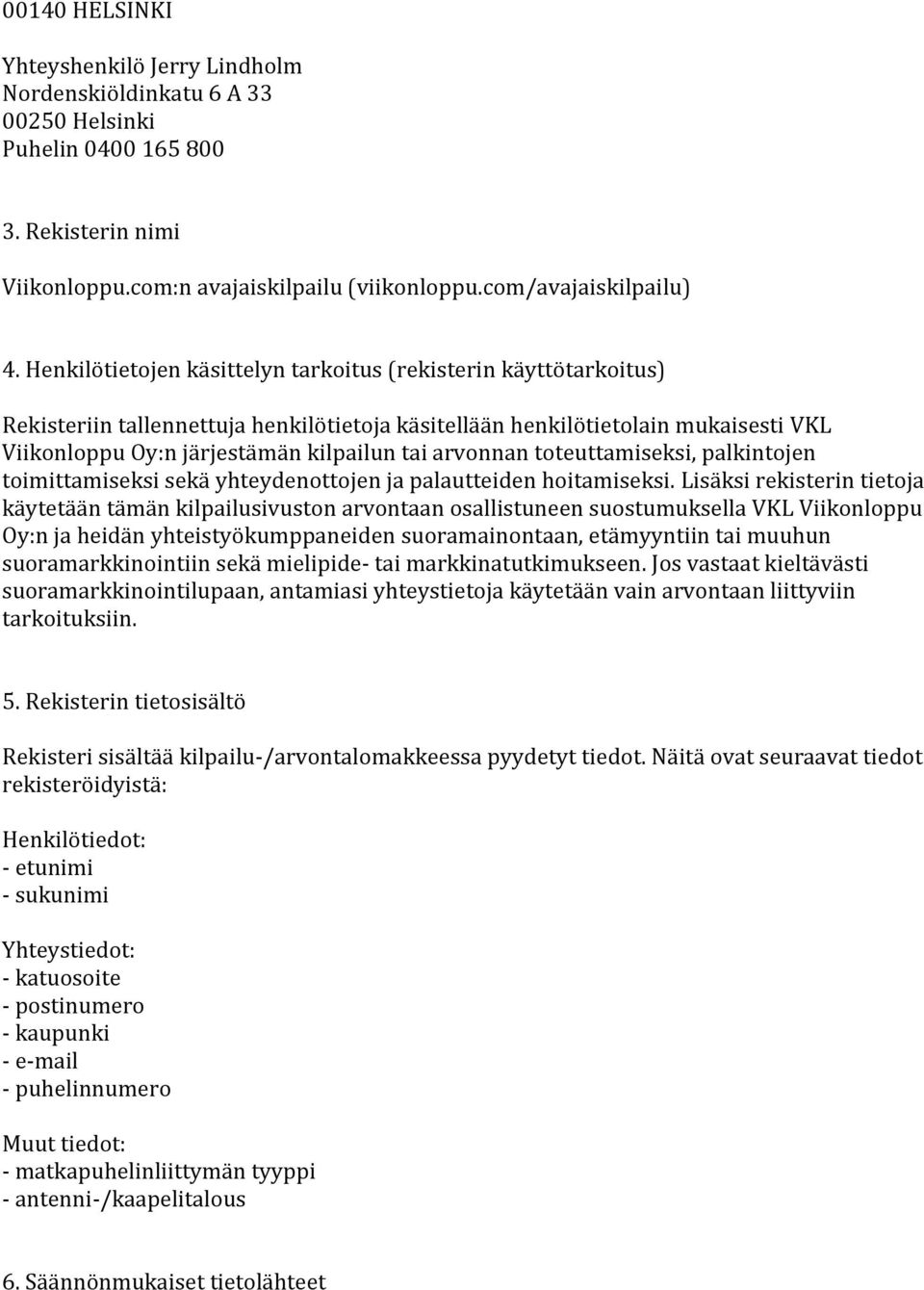 arvonnan toteuttamiseksi, palkintojen toimittamiseksi sekä yhteydenottojen ja palautteiden hoitamiseksi.