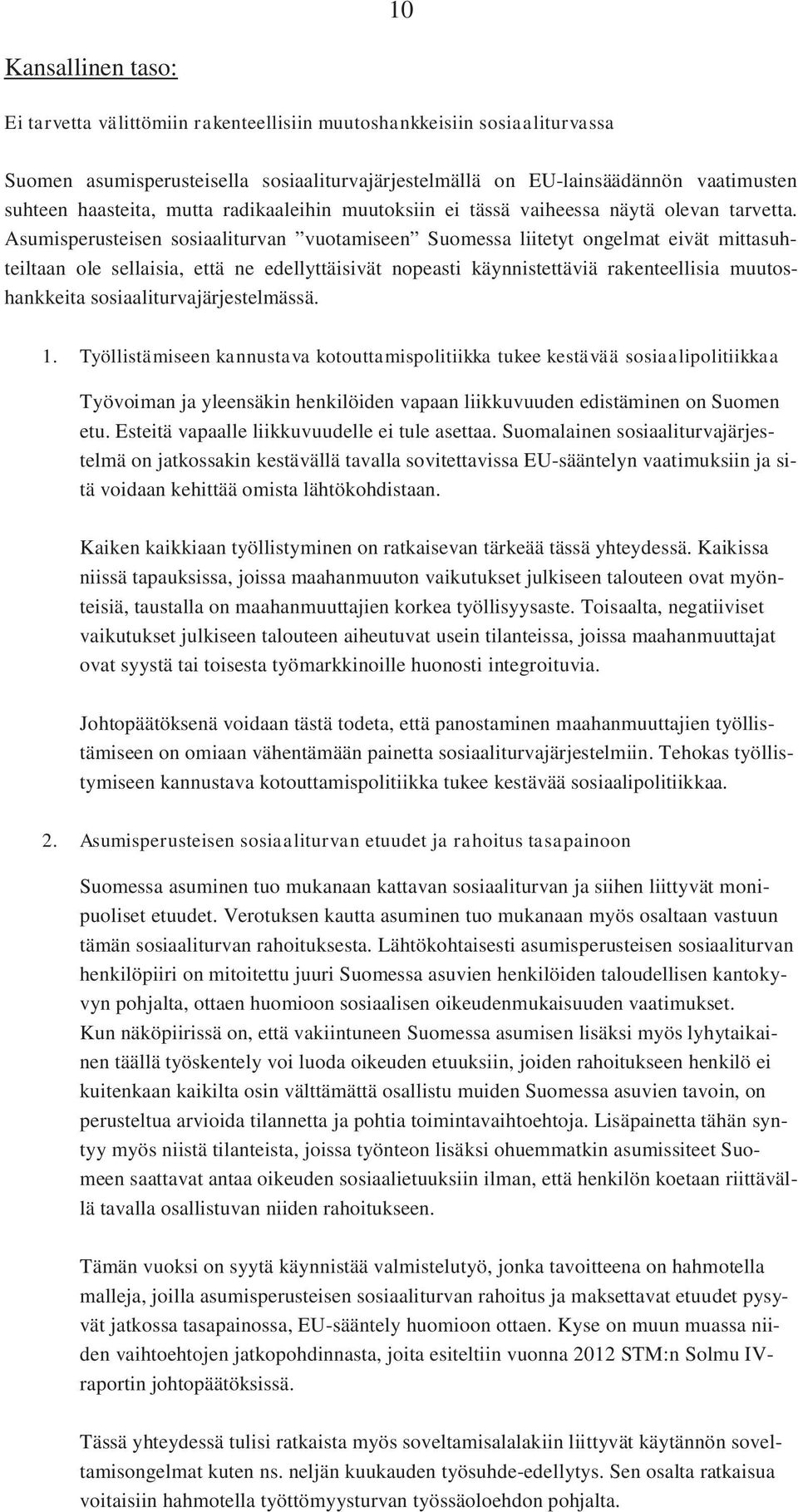 Asumisperusteisen sosiaaliturvan vuotamiseen Suomessa liitetyt ongelmat eivät mittasuhteiltaan ole sellaisia, että ne edellyttäisivät nopeasti käynnistettäviä rakenteellisia muutoshankkeita