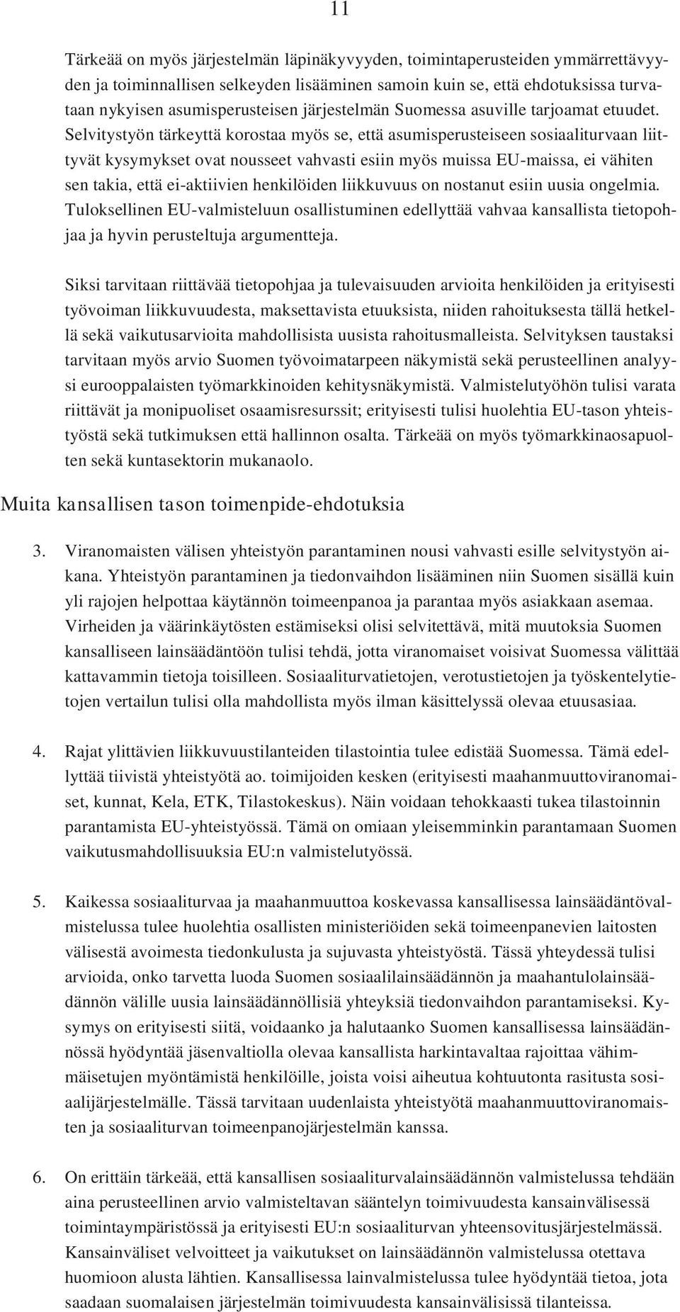 Selvitystyön tärkeyttä korostaa myös se, että asumisperusteiseen sosiaaliturvaan liittyvät kysymykset ovat nousseet vahvasti esiin myös muissa EU-maissa, ei vähiten sen takia, että ei-aktiivien