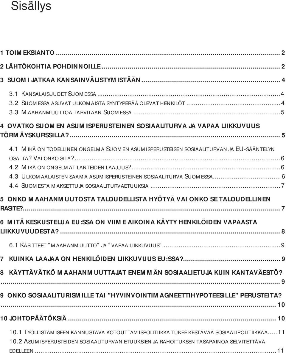 VAI ONKO SITÄ?... 6 4.2MIKÄ ON ONGELMATILANTEIDEN LAAJUUS?... 6 4.3ULKOMAALAISTEN SAAMA ASUMISPERUSTEINEN SOSIAALITURVA SUOMESSA... 6 4.4SUOMESTA MAKSETTUJA SOSIAALITURVAETUUKSIA.