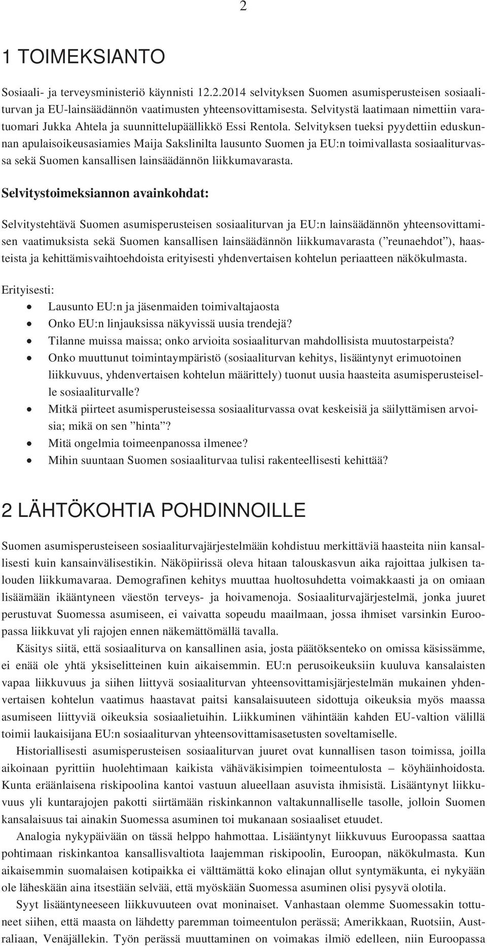 Selvityksen tueksi pyydettiin eduskunnan apulaisoikeusasiamies Maija Sakslinilta lausunto Suomen ja EU:n toimivallasta sosiaaliturvassa sekä Suomen kansallisen lainsäädännön liikkumavarasta.