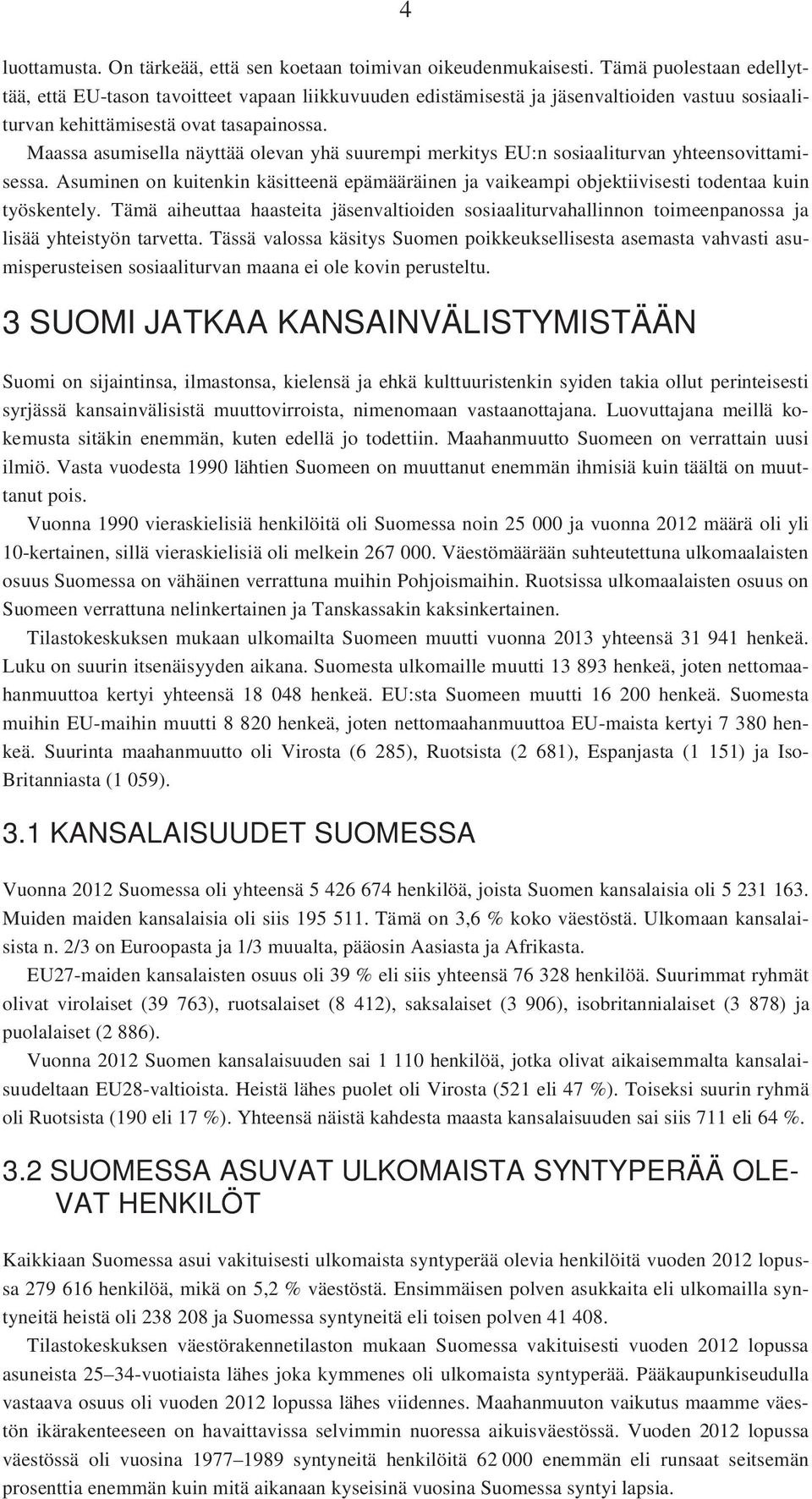 Maassa asumisella näyttää olevan yhä suurempi merkitys EU:n sosiaaliturvan yhteensovittamisessa. Asuminen on kuitenkin käsitteenä epämääräinen ja vaikeampi objektiivisesti todentaa kuin työskentely.