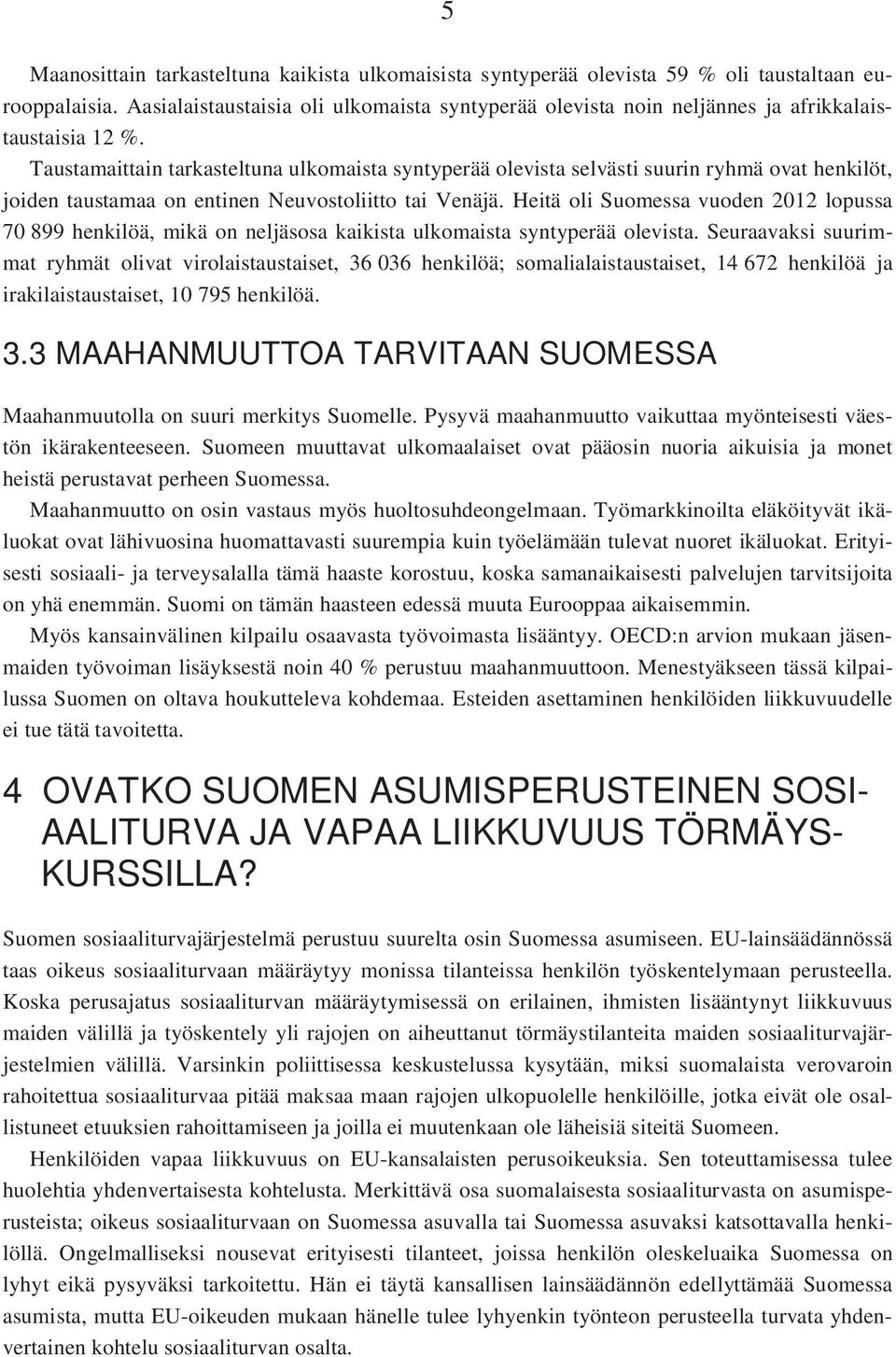 Taustamaittain tarkasteltuna ulkomaista syntyperää olevista selvästi suurin ryhmä ovat henkilöt, joiden taustamaa on entinen Neuvostoliitto tai Venäjä.