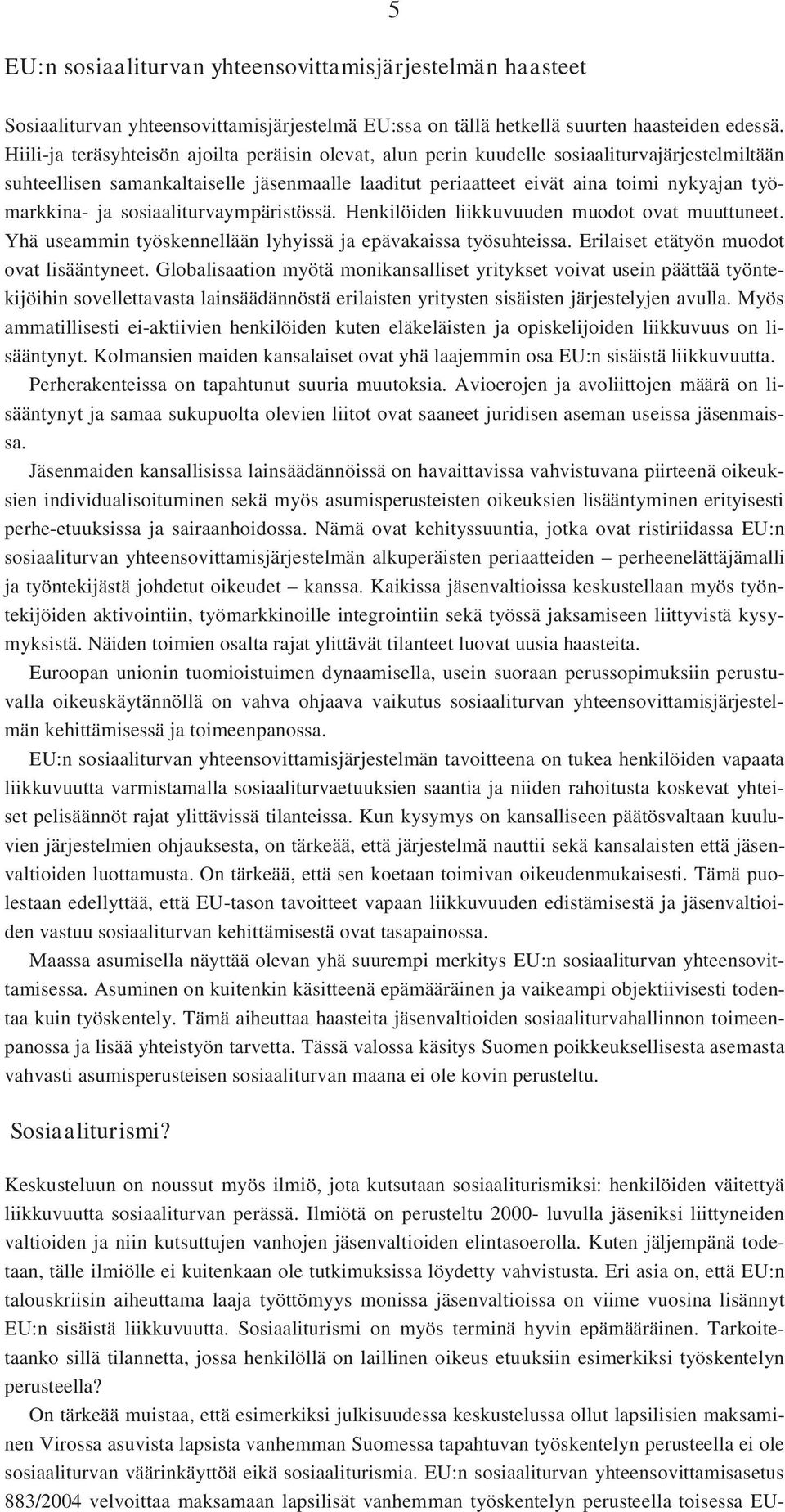 ja sosiaaliturvaympäristössä. Henkilöiden liikkuvuuden muodot ovat muuttuneet. Yhä useammin työskennellään lyhyissä ja epävakaissa työsuhteissa. Erilaiset etätyön muodot ovat lisääntyneet.