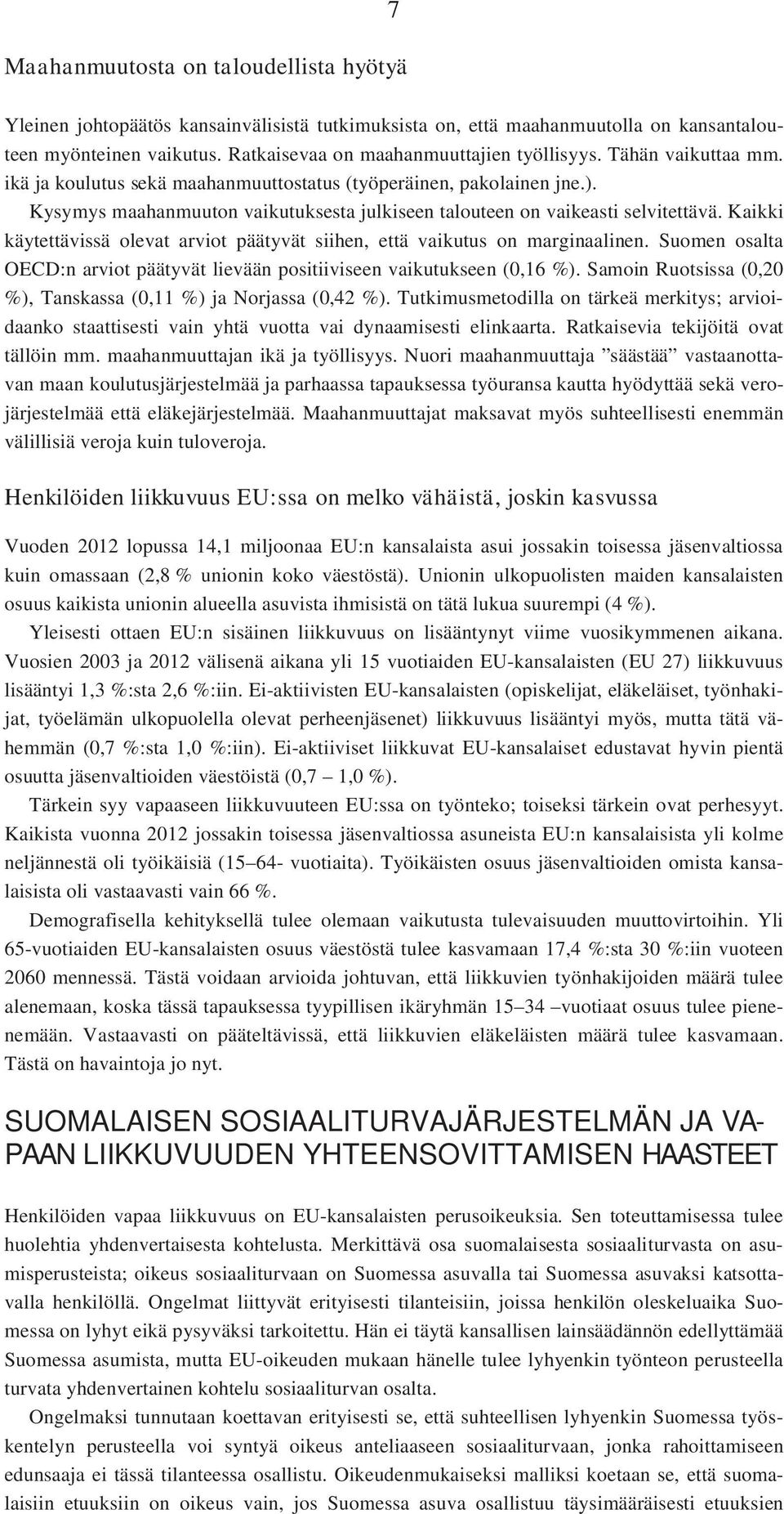 Kaikki käytettävissä olevat arviot päätyvät siihen, että vaikutus on marginaalinen. Suomen osalta OECD:n arviot päätyvät lievään positiiviseen vaikutukseen (0,16 %).