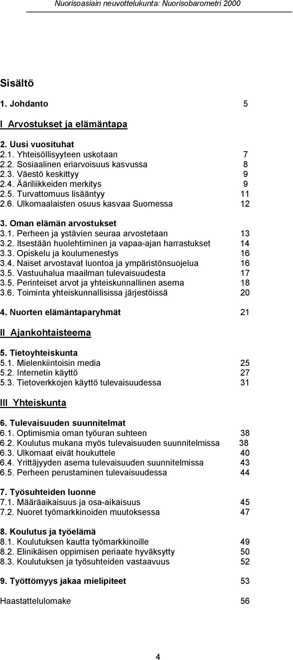 3. Opiskelu ja koulumenestys 16 3.4. Naiset arvostavat luontoa ja ympäristönsuojelua 16 3.5. Vastuuhalua maailman tulevaisuudesta 17 3.5. Perinteiset arvot ja yhteiskunnallinen asema 18 3.6. Toiminta yhteiskunnallisissa järjestöissä 20 4.