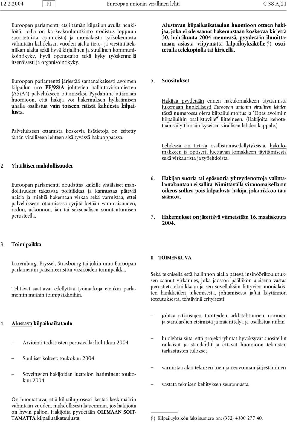 itsenäisesti ja organisointikyky. Alustavan kilpailuaikataulun huomioon ottaen hakijaa, joka ei ole saanut hakemustaan koskevaa kirjettä 30.