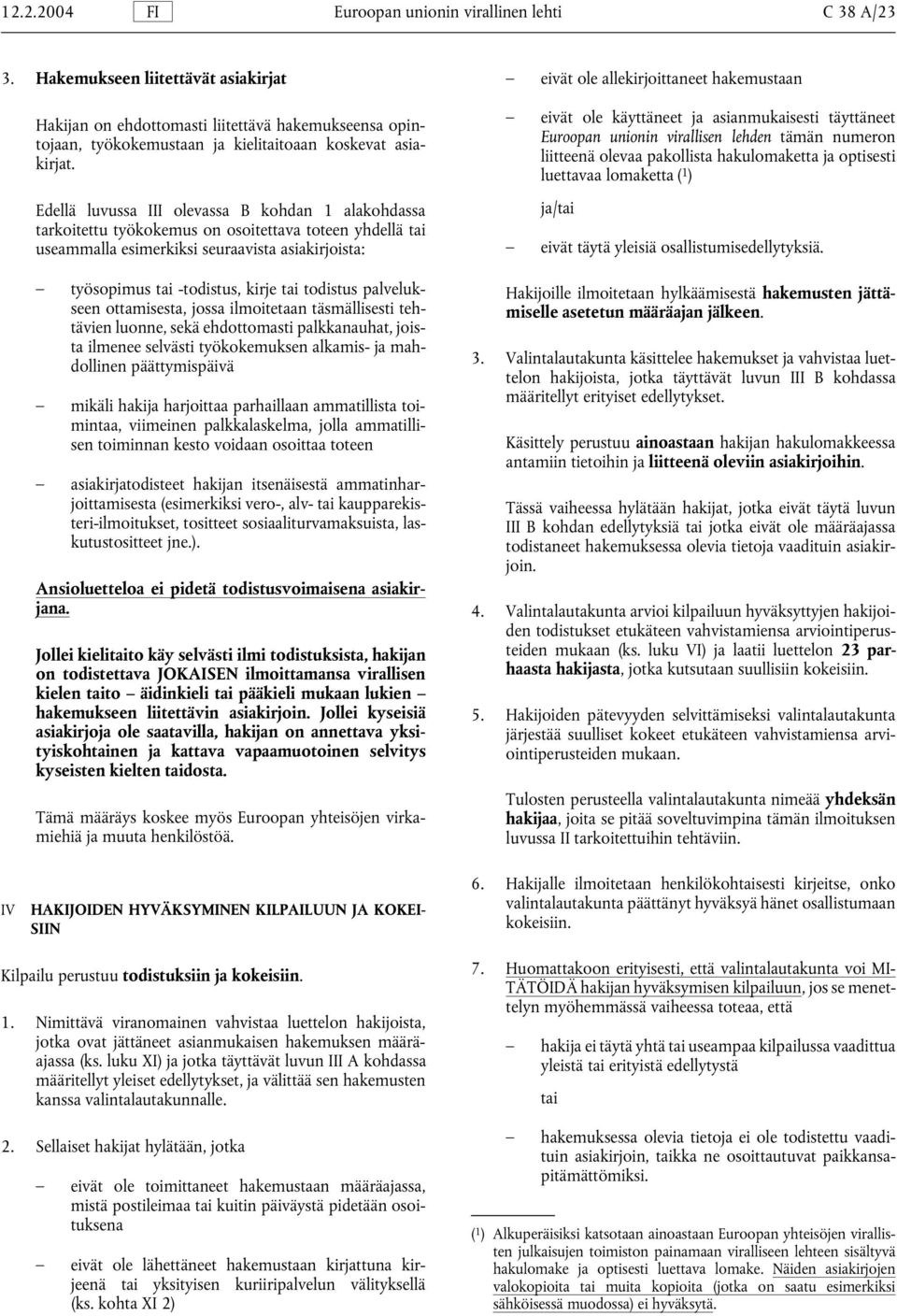 Edellä luvussa III olevassa B kohdan 1 alakohdassa tarkoitettu työkokemus on osoitettava toteen yhdellä tai useammalla esimerkiksi seuraavista asiakirjoista: työsopimus tai -todistus, kirje tai