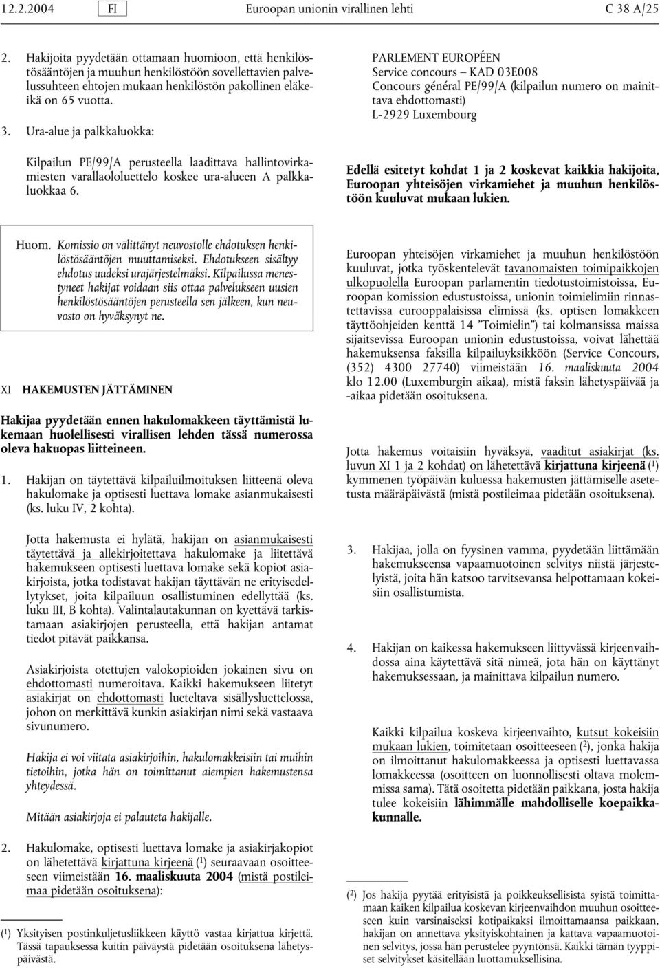 Ura-alue ja palkkaluokka: Kilpailun PE/99/A perusteella laadittava hallintovirkamiesten varallaololuettelo koskee ura-alueen A palkkaluokkaa 6.