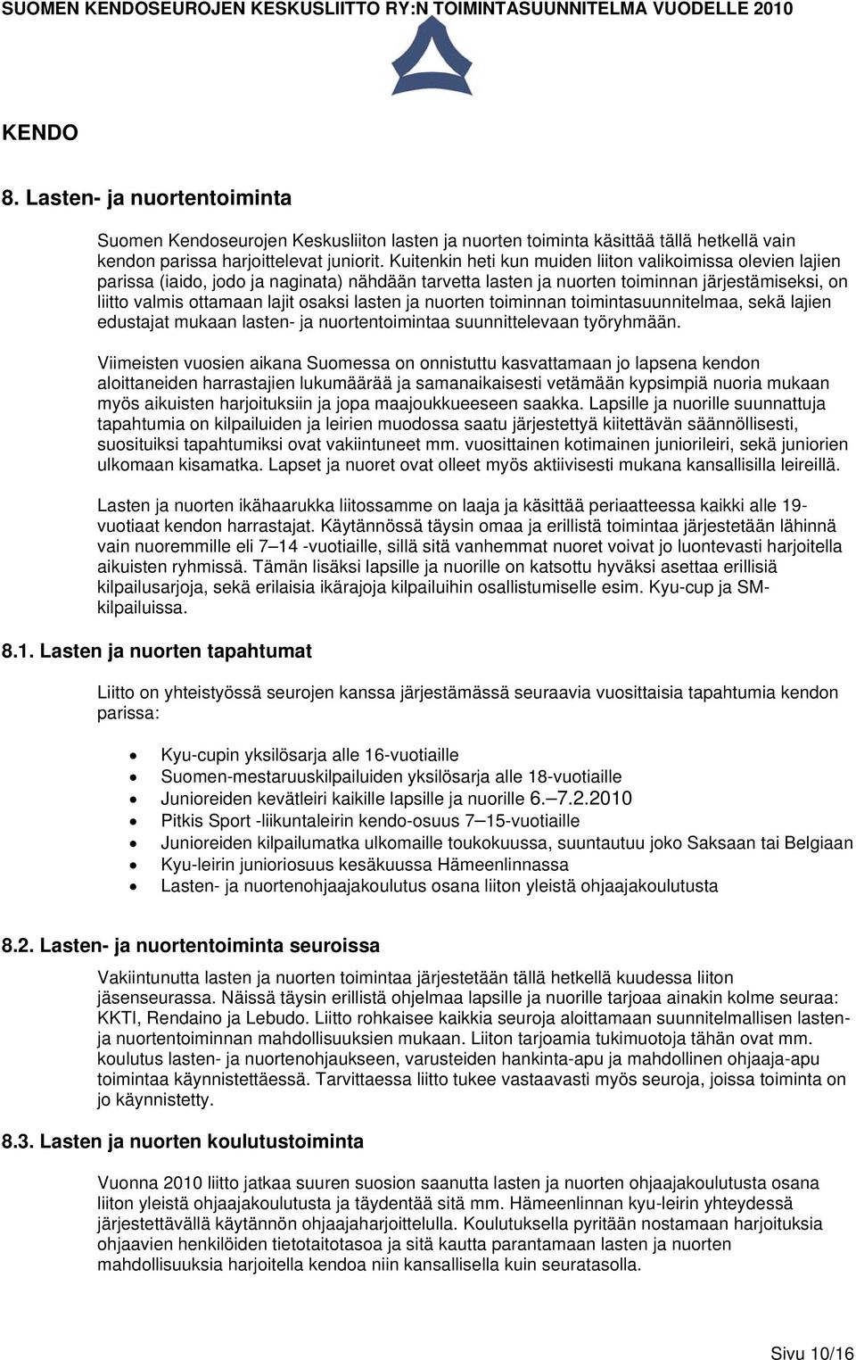 lasten ja nuorten toiminnan toimintasuunnitelmaa, sekä lajien edustajat mukaan lasten- ja nuortentoimintaa suunnittelevaan työryhmään.
