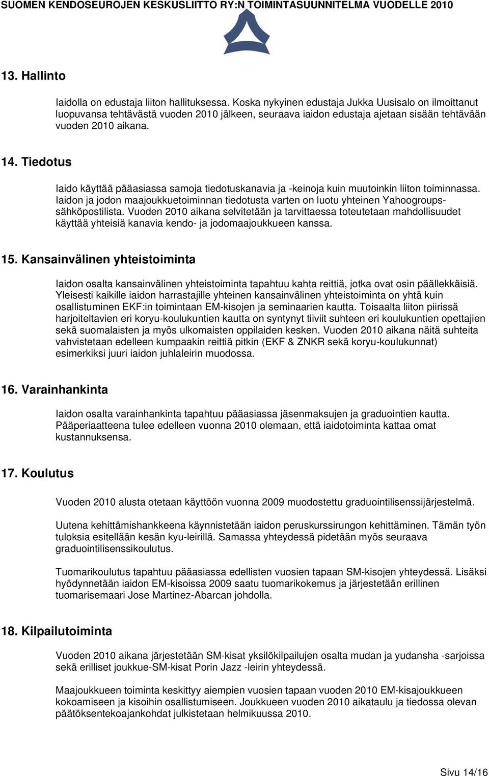 Tiedotus Iaido käyttää pääasiassa samoja tiedotuskanavia ja -keinoja kuin muutoinkin liiton toiminnassa.