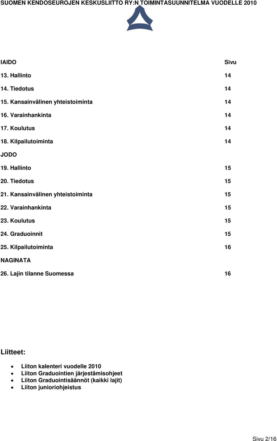 Koulutus 15 24. Graduoinnit 15 25. Kilpailutoiminta 16 NAGINATA 26.