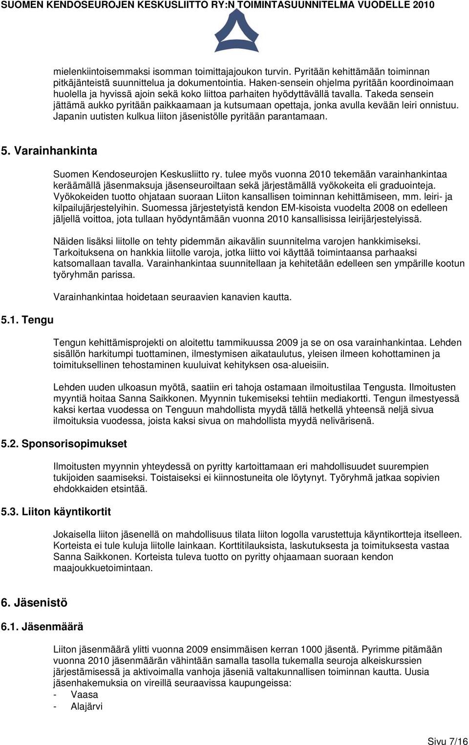 Takeda sensein jättämä aukko pyritään paikkaamaan ja kutsumaan opettaja, jonka avulla kevään leiri onnistuu. Japanin uutisten kulkua liiton jäsenistölle pyritään parantamaan. 5. Varainhankinta 5.1.