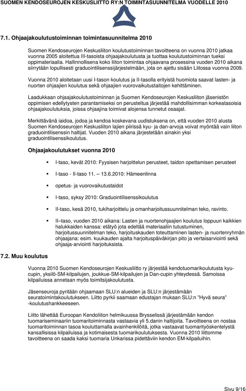 Muu koulutus Suomen Kendoseurojen Keskusliiton koulutustoiminnan tavoitteena on vuonna 2010 jatkaa vuonna 2005 aloitettua III-tasoista ohjaajakoulutusta ja tuottaa koulutustoiminnan tueksi
