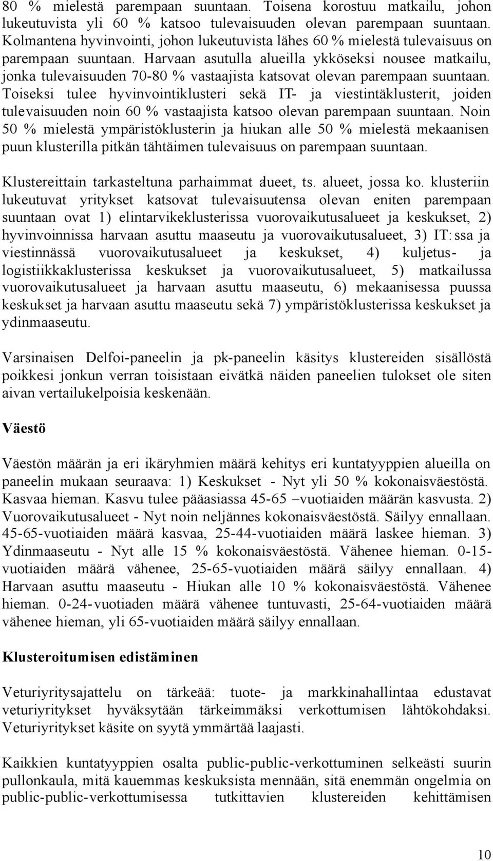 Harvaan asutulla alueilla ykköseksi nousee matkailu, jonka tulevaisuuden 70-80 % vastaajista katsovat olevan parempaan suuntaan.