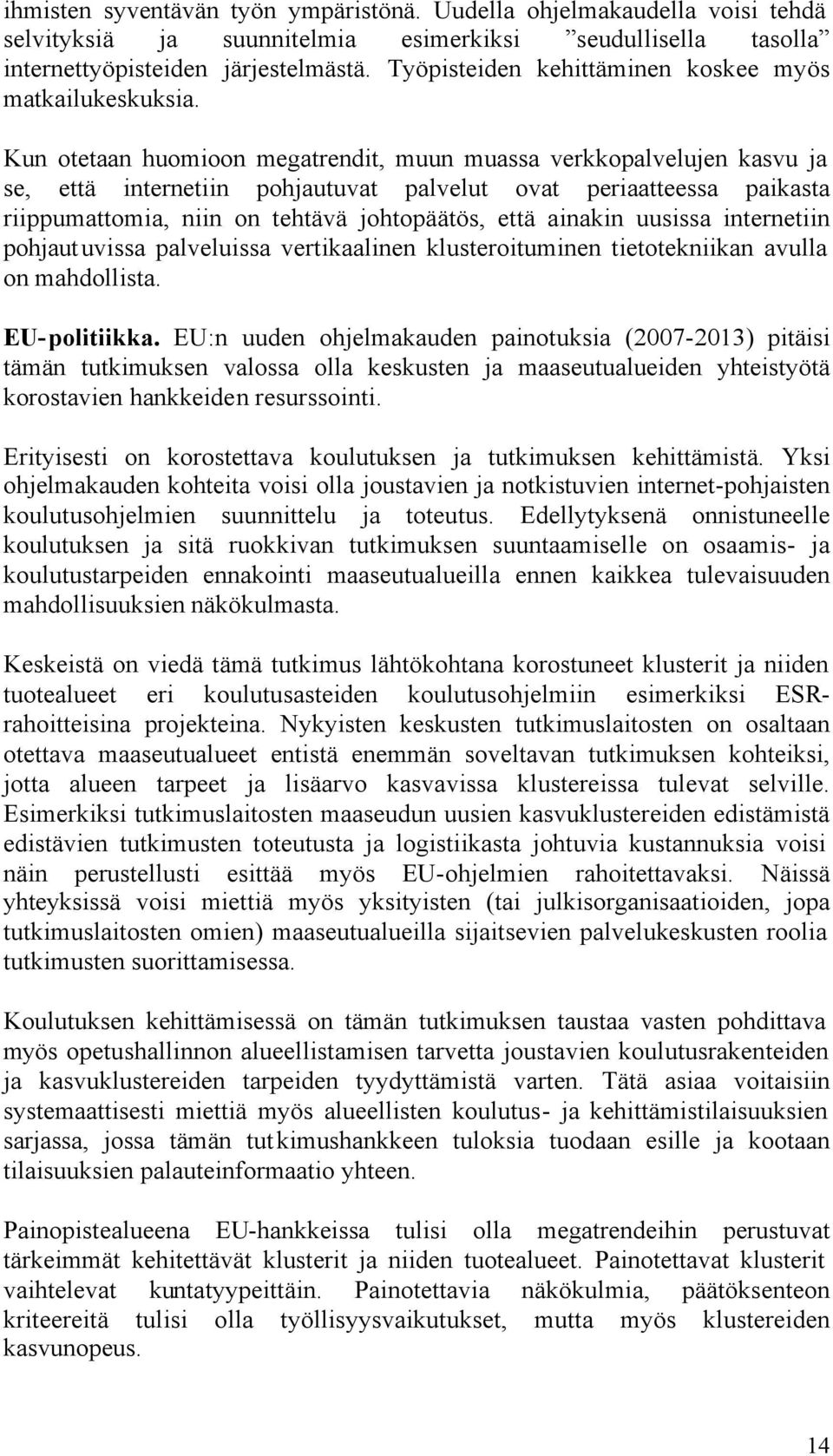 Kun otetaan huomioon megatrendit, muun muassa verkkopalvelujen kasvu ja se, että internetiin pohjautuvat palvelut ovat periaatteessa paikasta riippumattomia, niin on tehtävä johtopäätös, että ainakin