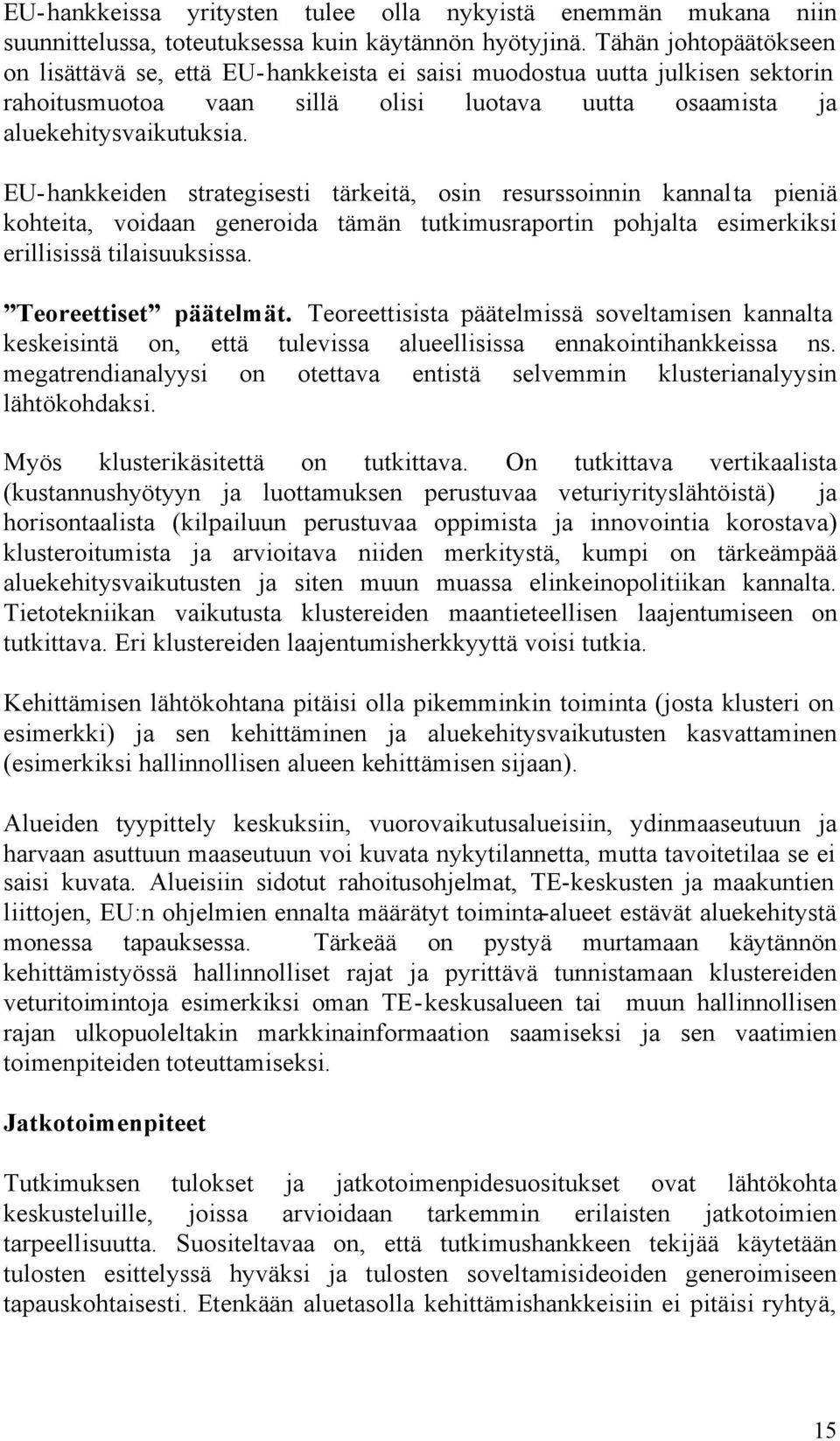 EU-hankkeiden strategisesti tärkeitä, osin resurssoinnin kannalta pieniä kohteita, voidaan generoida tämän tutkimusraportin pohjalta esimerkiksi erillisissä tilaisuuksissa. Teoreettiset päätelmät.