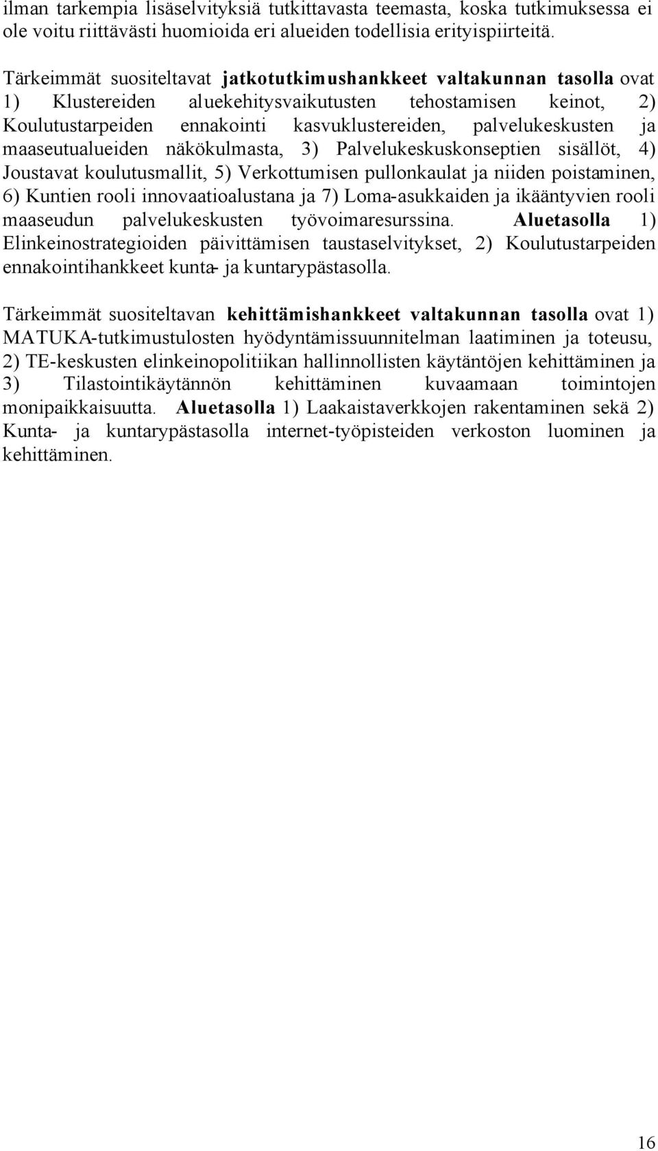 ja maaseutualueiden näkökulmasta, 3) Palvelukeskuskonseptien sisällöt, 4) Joustavat koulutusmallit, 5) Verkottumisen pullonkaulat ja niiden poistaminen, 6) Kuntien rooli innovaatioalustana ja 7)