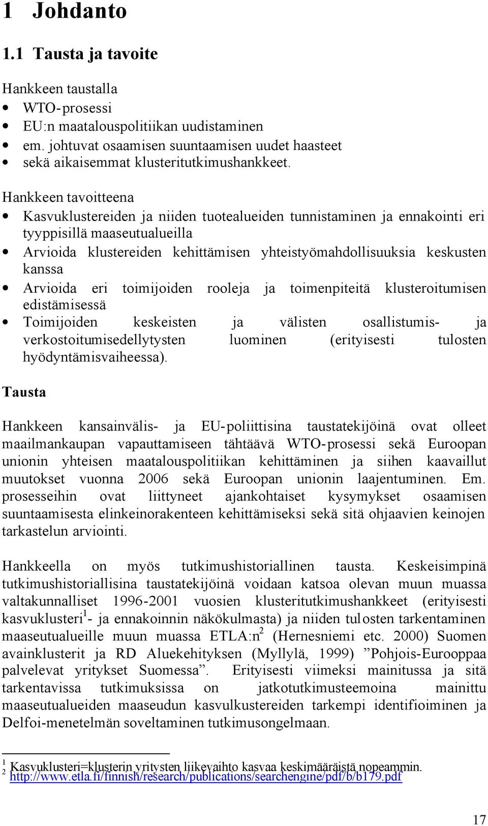 kanssa Arvioida eri toimijoiden rooleja ja toimenpiteitä klusteroitumisen edistämisessä Toimijoiden keskeisten ja välisten osallistumis- ja verkostoitumisedellytysten luominen (erityisesti tulosten