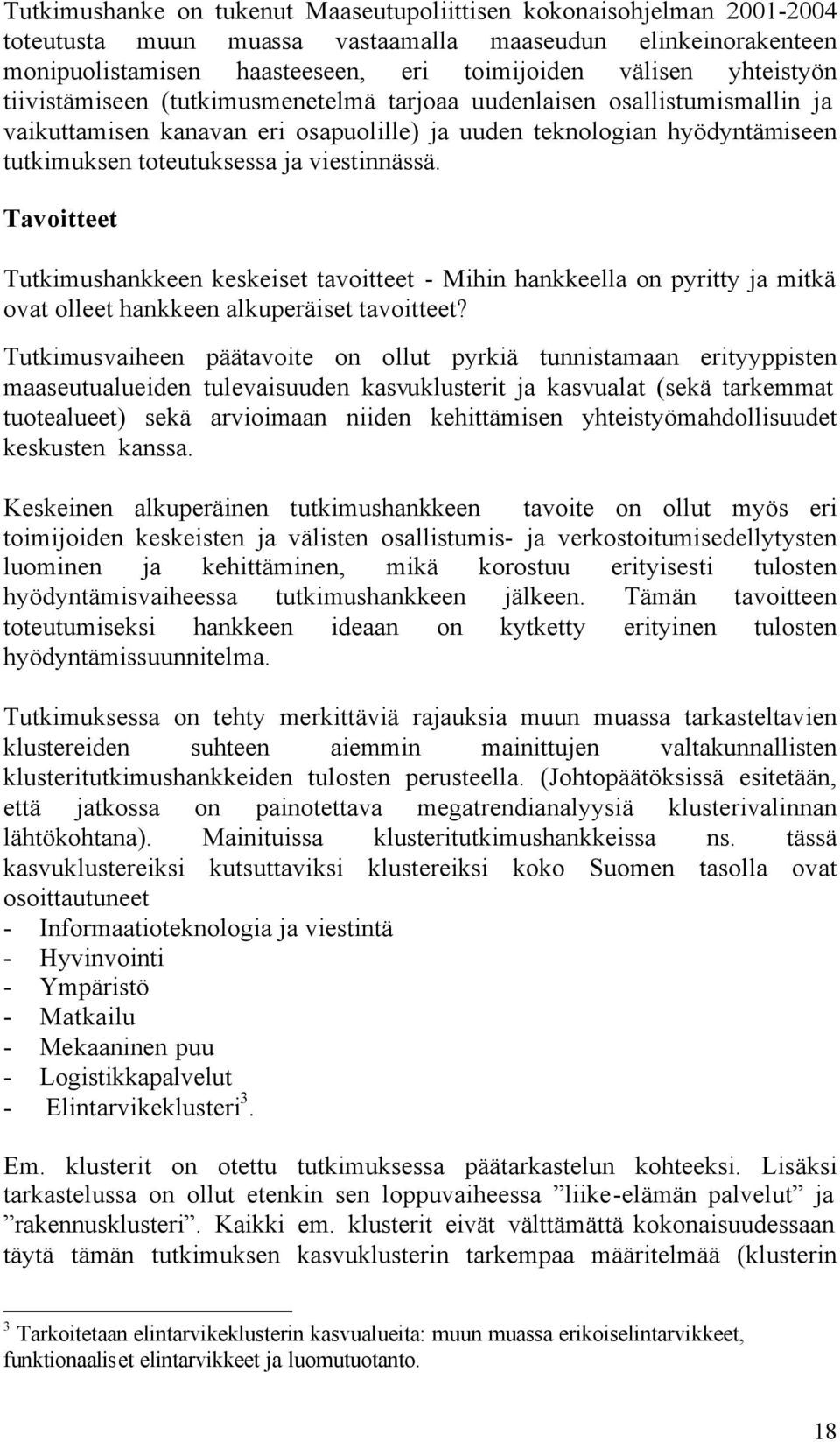 viestinnässä. Tavoitteet Tutkimushankkeen keskeiset tavoitteet - Mihin hankkeella on pyritty ja mitkä ovat olleet hankkeen alkuperäiset tavoitteet?