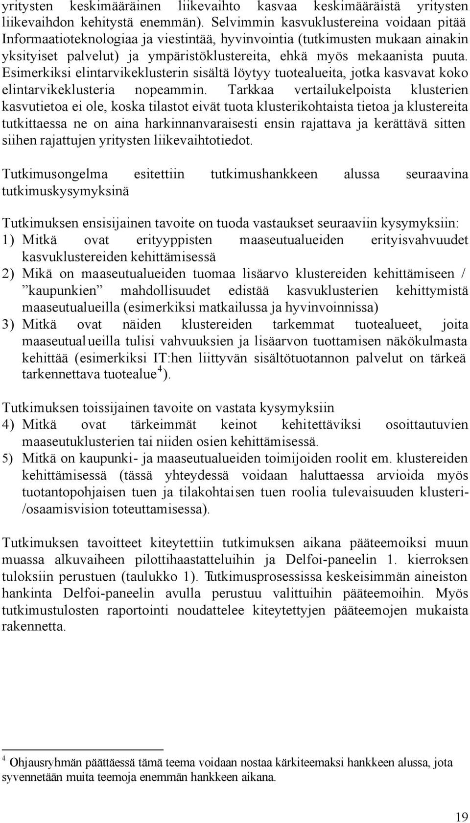 Esimerkiksi elintarvikeklusterin sisältä löytyy tuotealueita, jotka kasvavat koko elintarvikeklusteria nopeammin.