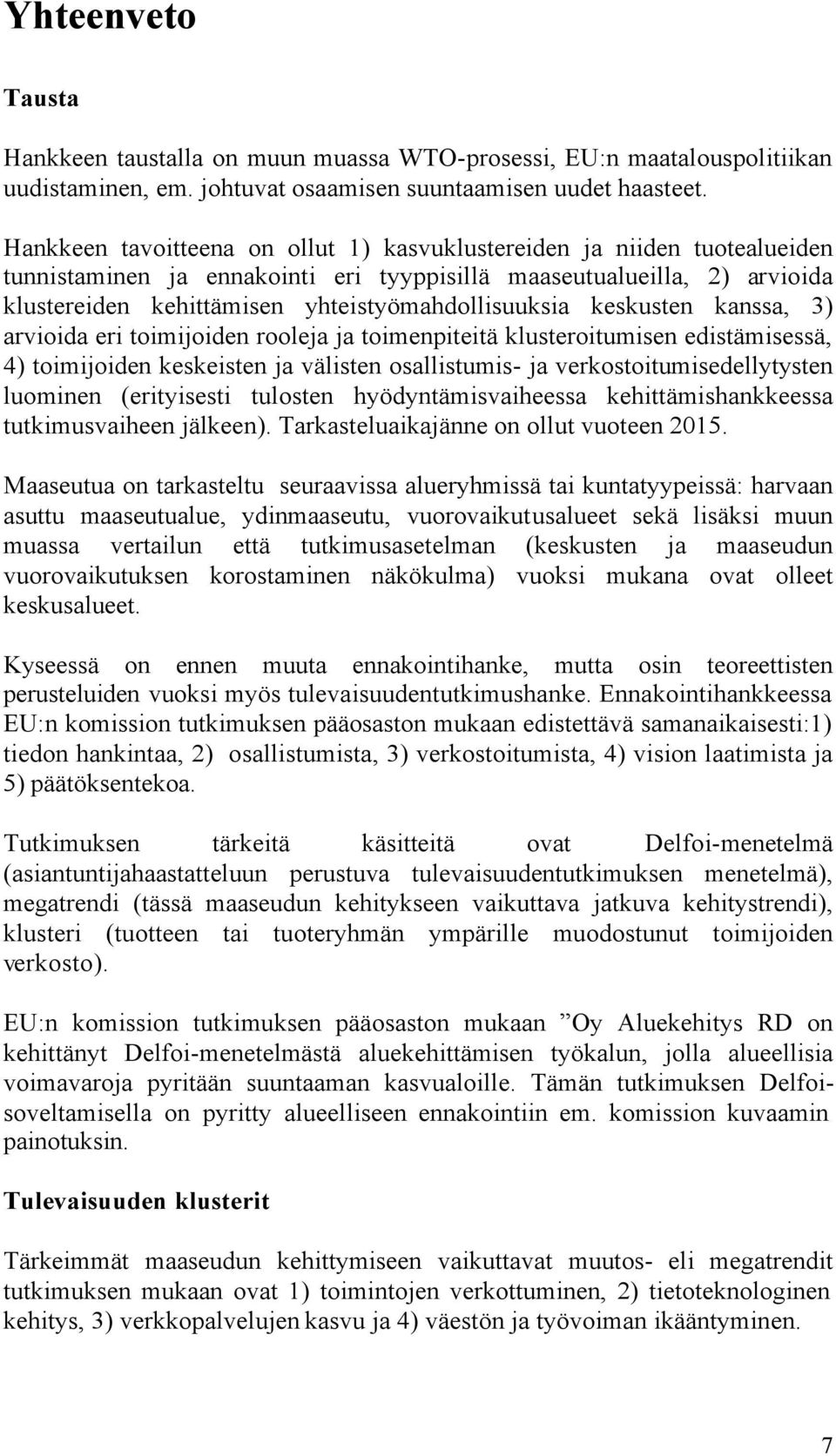 keskusten kanssa, 3) arvioida eri toimijoiden rooleja ja toimenpiteitä klusteroitumisen edistämisessä, 4) toimijoiden keskeisten ja välisten osallistumis- ja verkostoitumisedellytysten luominen