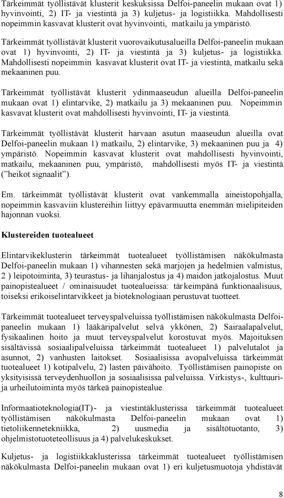 Tärkeimmät työllistävät klusterit vuorovaikutusalueilla Delfoi-paneelin mukaan ovat 1) hyvinvointi, 2) IT- ja viestintä ja 3) kuljetus- ja logistiikka.