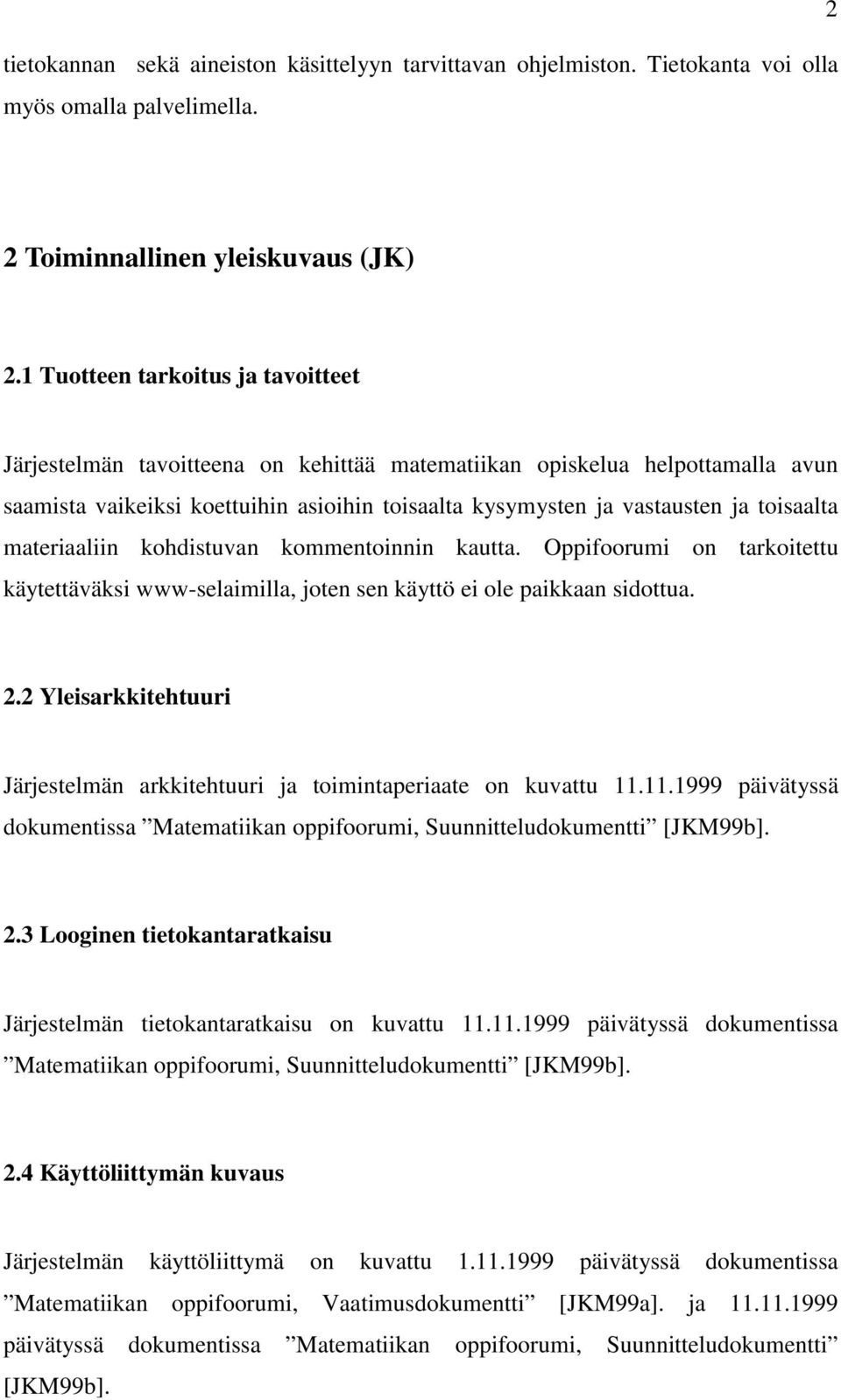 toisaalta materiaaliin kohdistuvan kommentoinnin kautta. Oppifoorumi on tarkoitettu käytettäväksi www-selaimilla, joten sen käyttö ei ole paikkaan sidottua. 2.
