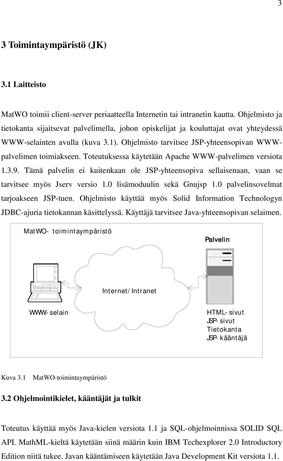 Toteutuksessa käytetään Apache WWW-palvelimen versiota 1.3.9. Tämä palvelin ei kuitenkaan ole JSP-yhteensopiva sellaisenaan, vaan se tarvitsee myös Jserv versio 1.0 lisämoduulin sekä Gnujsp 1.