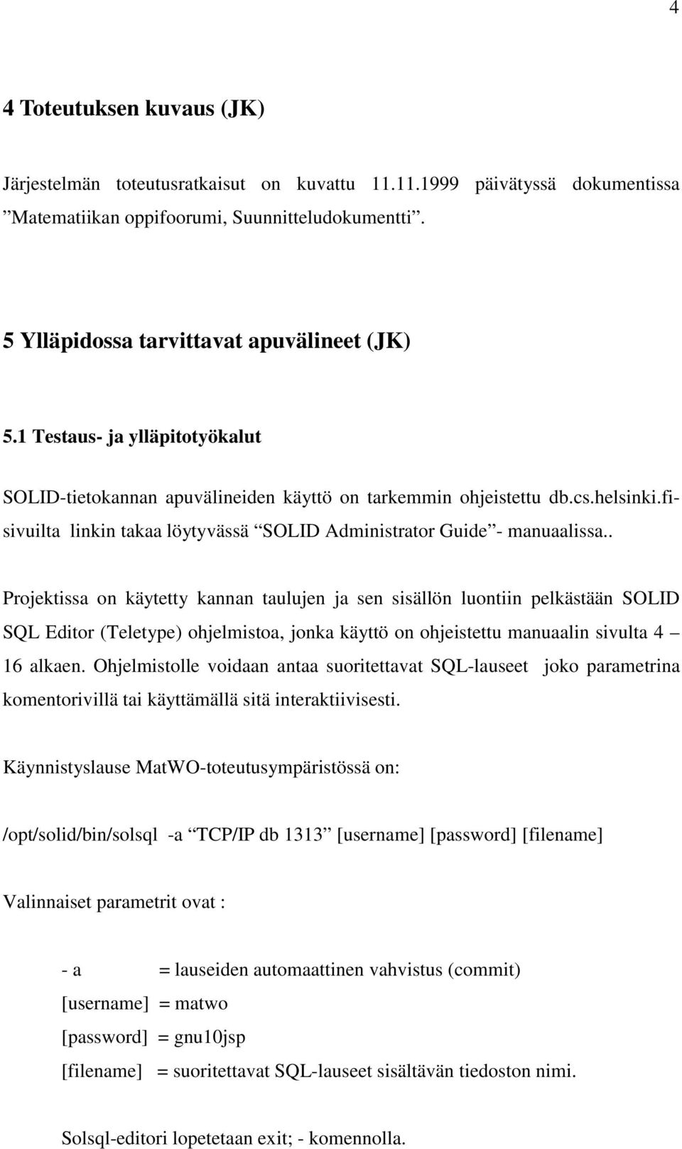 . Projektissa on käytetty kannan taulujen ja sen sisällön luontiin pelkästään SOLID SQL Editor (Teletype) ohjelmistoa, jonka käyttö on ohjeistettu manuaalin sivulta 4 16 alkaen.