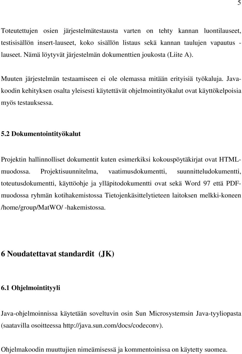 Javakoodin kehityksen osalta yleisesti käytettävät ohjelmointityökalut ovat käyttökelpoisia myös testauksessa. 5.