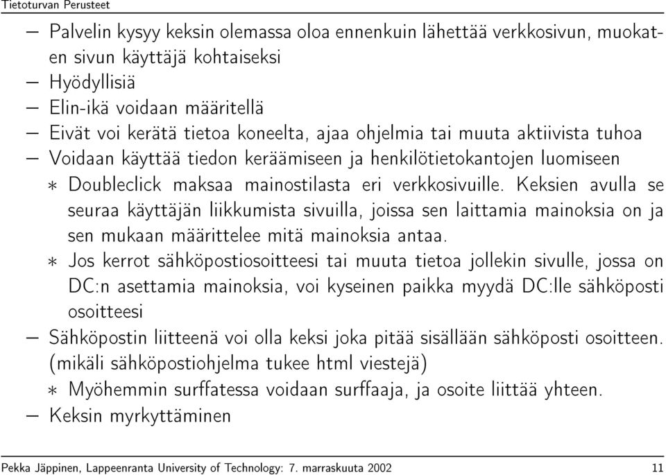 Keksien avulla se seuraa käyttäjän liikkumista sivuilla, joissa sen laittamia mainoksia on ja sen mukaan määrittelee mitä mainoksia antaa.