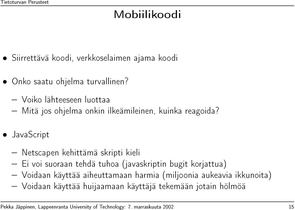 JavaScript Netscapen kehittämä skripti kieli Ei voi suoraan tehdä tuhoa (javaskriptin bugit korjattua) Voidaan käyttää