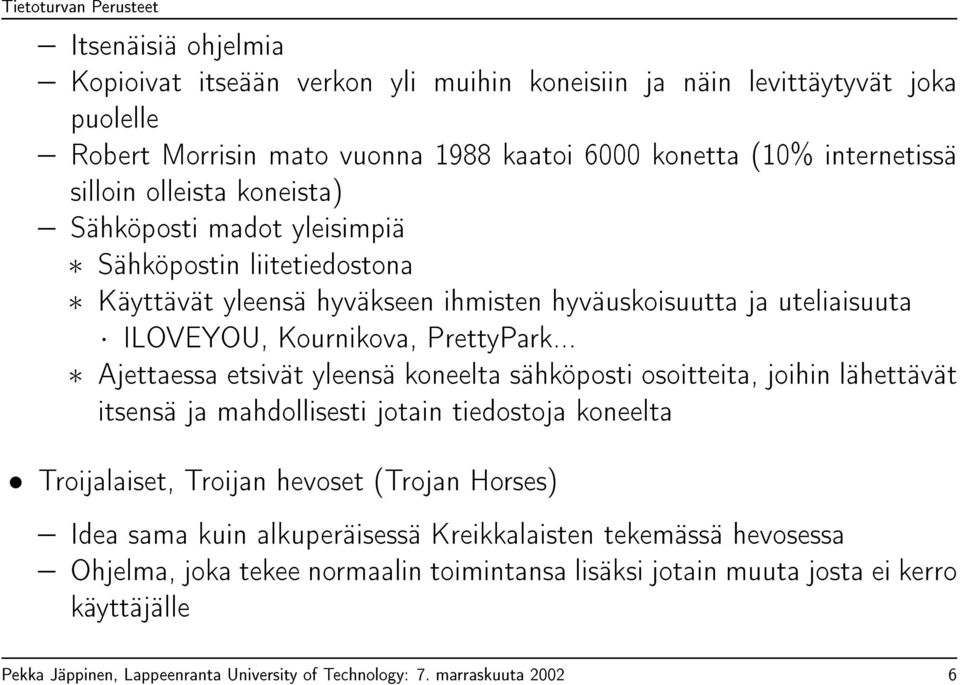 .. Ajettaessa etsivät yleensä koneelta sähköposti osoitteita, joihin lähettävät itsensä ja mahdollisesti jotain tiedostoja koneelta Troijalaiset, Troijan hevoset (Trojan Horses) Idea sama