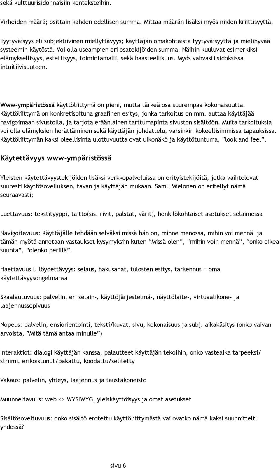 Näihin kuuluvat esimerkiksi elämyksellisyys, estettisyys, toimintamalli, sekä haasteellisuus. Myös vahvasti sidoksissa intuitiivisuuteen.