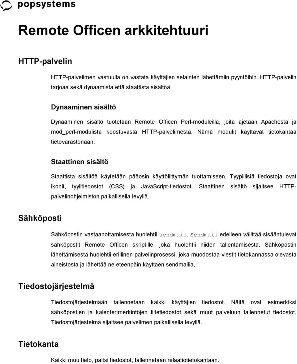 Nämä modulit käyttävät tietokantaa tietovarastonaan. Staattinen sisältö Staattista sisältöä käytetään pääosin käyttöliittymän tuottamiseen.